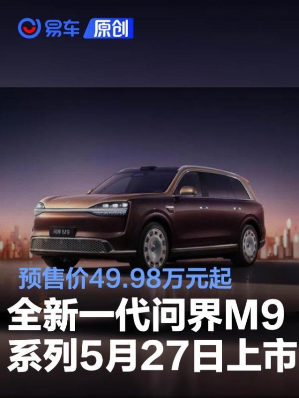 全新一代问界M9系列将于5月27日正式上市 预售价49.98万元起