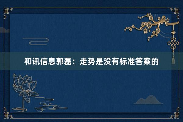 和讯信息郭磊：走势是没有标准答案的