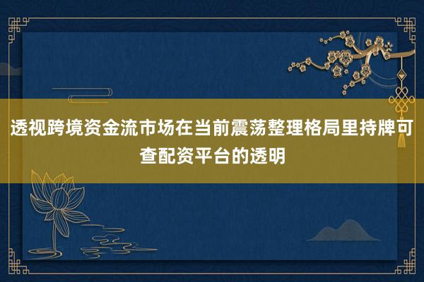 透视跨境资金流市场在当前震荡整理格局里持牌可查配资平台的透明