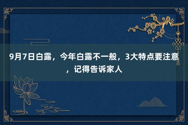 9月7日白露，今年白露不一般，3大特点要注意，记得告诉家人